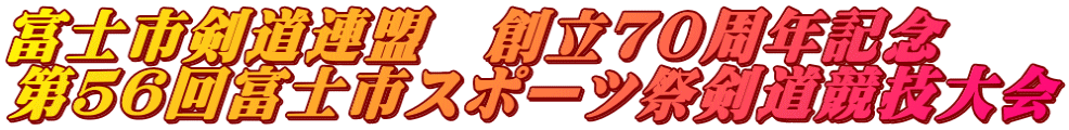 富士市剣道連盟　創立７０周年記念 第５６回富士市スポーツ祭剣道競技大会
